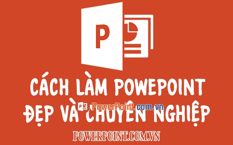 Cách thiết kế Cách làm powerpoint chuyên nghiệp và ấn tượng