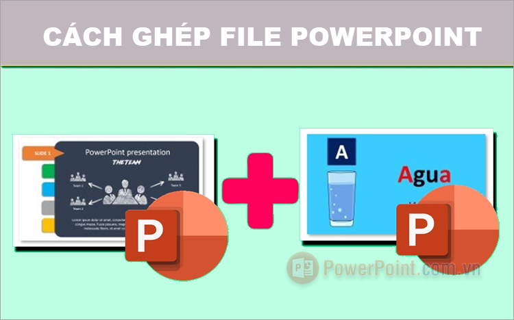 Cách ghép file PowerPoint, gộp 2 file PowerPoint thành 1