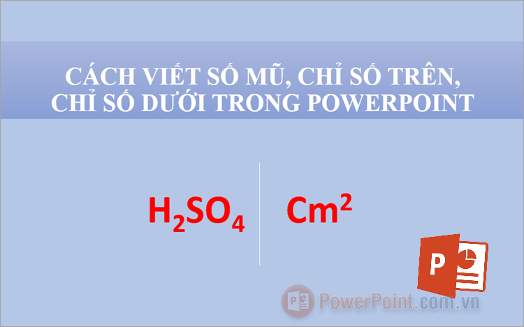 Cách viết số mũ, chỉ số trên, chỉ số dưới trong PowerPoint Cách viết số mũ, chỉ số trên, chỉ số dưới trong PowerPoint
