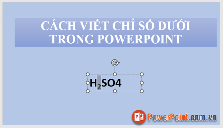 Chuyển thành chỉ số dưới trong PowerPoint nhanh chóng với tổ hợp phím tắt