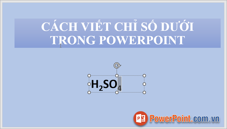 Thực hiện xong cách viết chỉ số dưới trong PowerPoint sử dụng Font